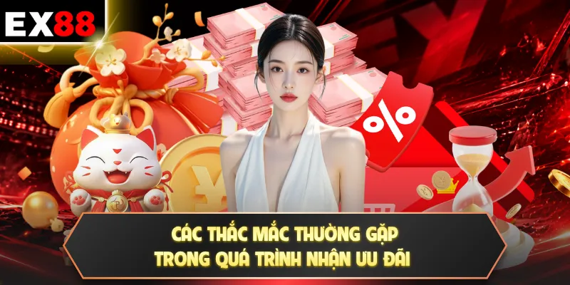 Hoàn Trả EX88 | Cứ Cược Là Có Thưởng Không Giới Hạn 24/7 4 Các thắc mắc thường gặp trong quá trình nhận ưu đãi