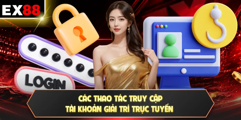 Đăng nhập EX88 1 Các thao tác truy cập tài khoản giải trí trực tuyến