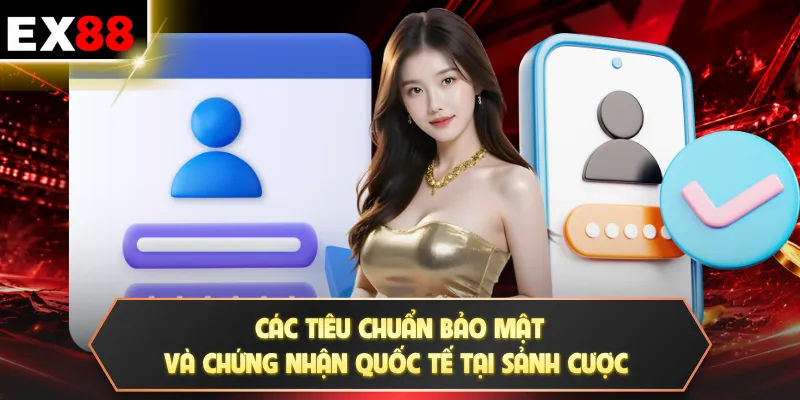 Các tiêu chuẩn bảo mật và chứng nhận quốc tế tại sảnh cược
