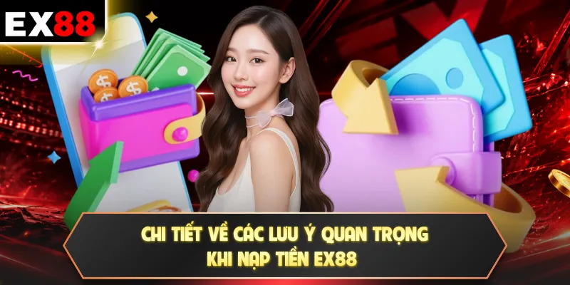 Chi tiết về các lưu ý quan trọng khi nạp tiền EX88