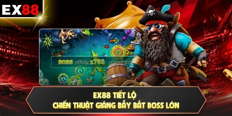Lưới Điện - Săn Cá Bách Phát Bách Trúng Gom Thưởng Lớn 3 EX88 tiết lộ chiến thuật giăng bẫy bắt boss lớn