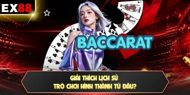 Baccarat - Quy Trình Vận Hành Cùng Chiến Lược Ghi Nhớ Nhanh 2 Giải thích lịch sử trò chơi hình thành từ đâu?