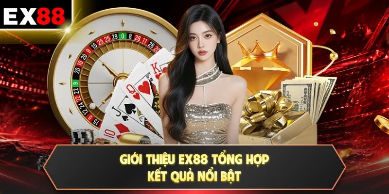Giới thiệu EX88 tổng hợp kết quả nổi bật