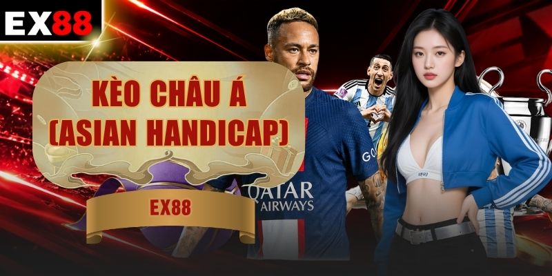 Kèo Châu Á (Asian Handicap) - 4 Mốc Cược Phổ Biến Tại EX88