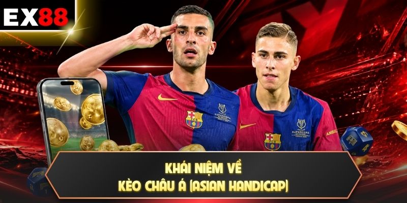 Kèo Châu Á (Asian Handicap) - 4 Mốc Cược Phổ Biến Tại EX88 2 Khái niệm về kèo Châu Á (Asian Handicap)