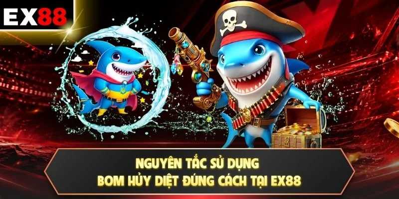 Bom Hạt Nhân - 99+ Sức Mạnh Hủy Diệt Săn Thưởng Cực Khủng 3 Nguyên tắc sử dụng bom hủy diệt đúng cách tại EX88