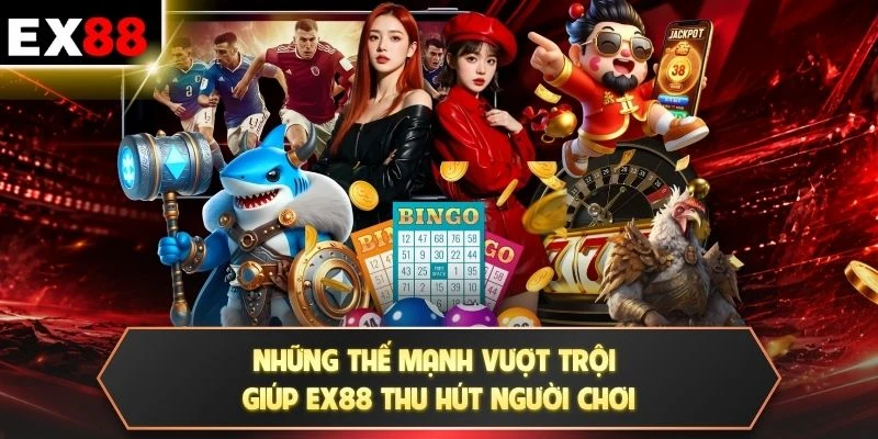 Những thế mạnh vượt trội giúp EX88 thu hút người chơi