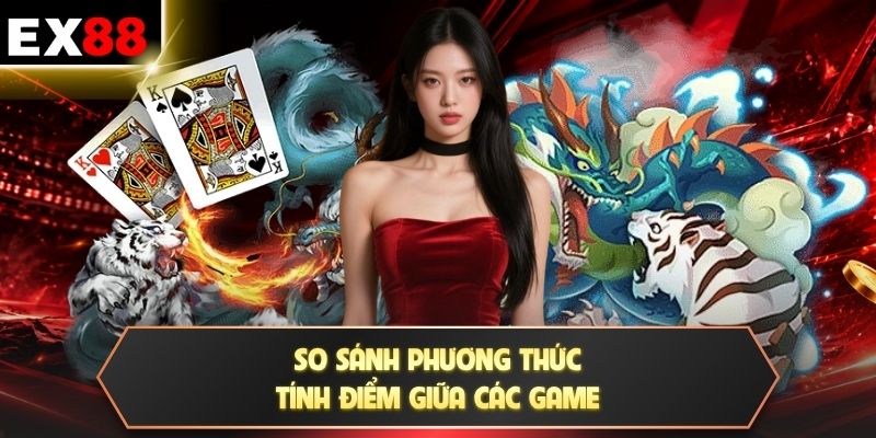 Dragon Tiger - 2 Cửa Bài Tạo Nên Cuộc Đối Đầu Kịch Tính 4 So sánh phương thức tính điểm giữa các game