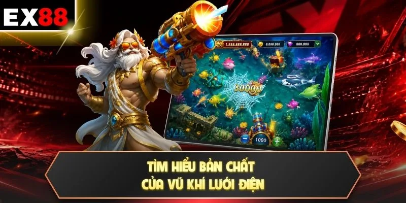 Lưới Điện - Săn Cá Bách Phát Bách Trúng Gom Thưởng Lớn 2 Tìm hiểu bản chất của vũ khí lưới điện