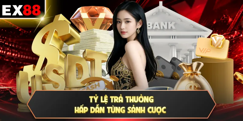 Hoàn Trả EX88 | Cứ Cược Là Có Thưởng Không Giới Hạn 24/7 3 Tỷ lệ trả thưởng hấp dẫn từng sảnh cược